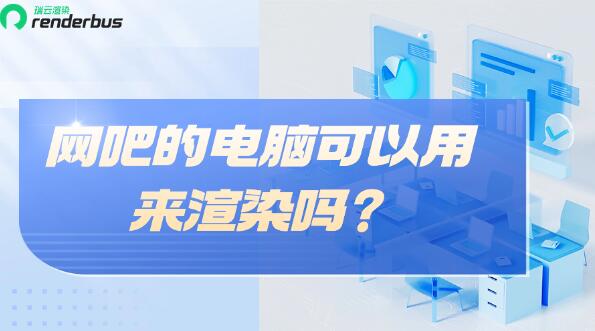 网吧的电脑可以用来渲染吗?