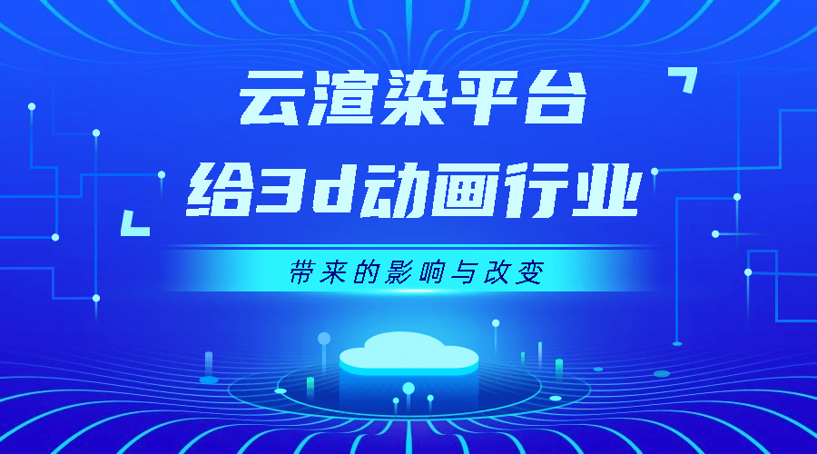 云渲染平台给3d动画行业带来的影响与改变