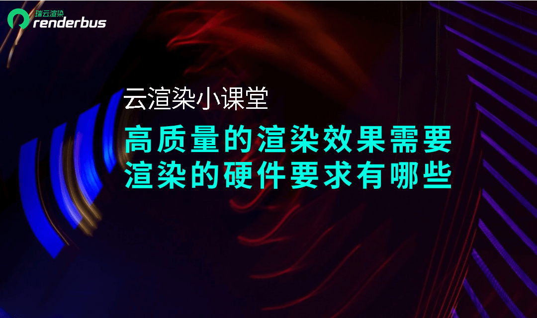 高质量的渲染效果需要渲染的硬件要求有哪些