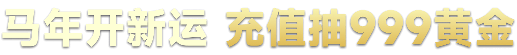 马年开新运 充值抽999黄金