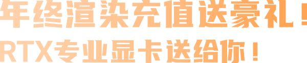 年终渲染充值送豪礼！RTX专业显卡送你！